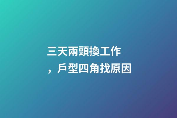 三天兩頭換工作，戶型四角找原因